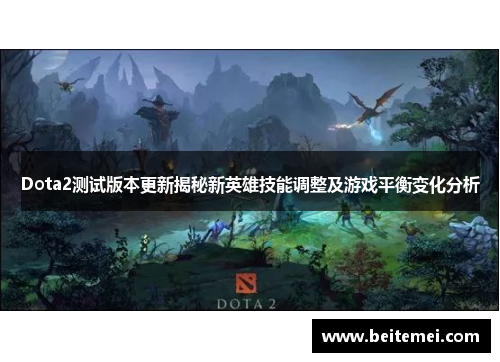 Dota2测试版本更新揭秘新英雄技能调整及游戏平衡变化分析 Dota2测试版本更新揭秘新英雄技能调整及游戏平衡变化分析